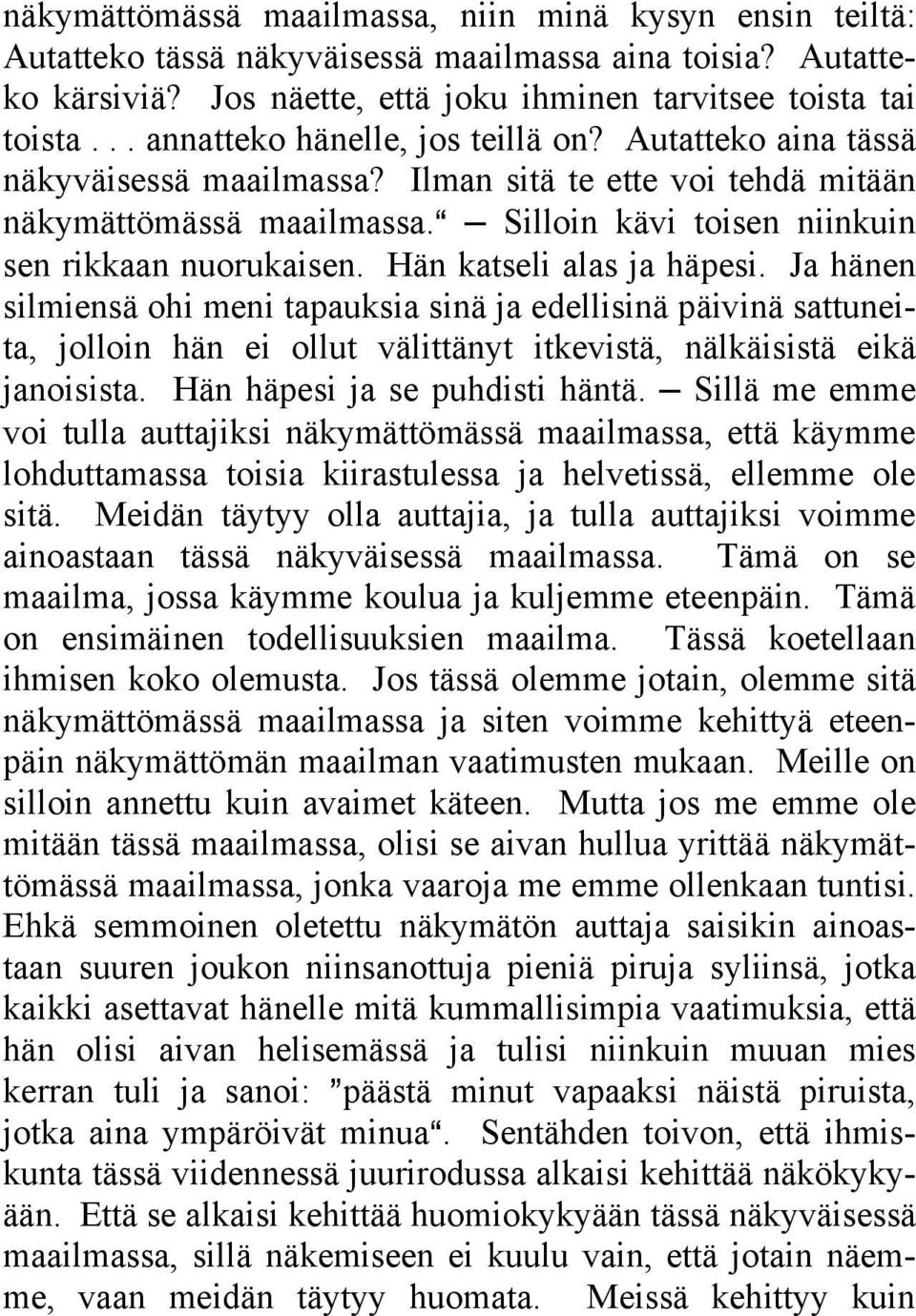 Hän katseli alas ja häpesi. Ja hänen silmiensä ohi meni tapauksia sinä ja edellisinä päivinä sattuneita, jolloin hän ei ollut välittänyt itkevistä, nälkäisistä eikä janoisista.