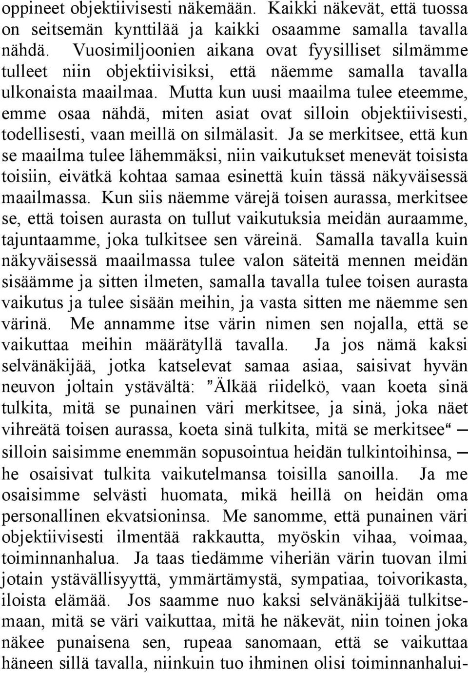 Mutta kun uusi maailma tulee eteemme, emme osaa nähdä, miten asiat ovat silloin objektiivisesti, todellisesti, vaan meillä on silmälasit.