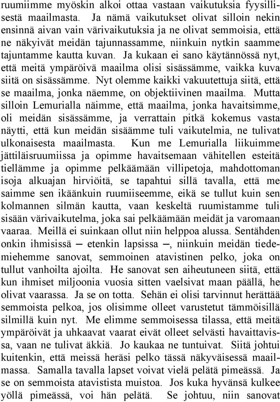 Ja kukaan ei sano käytännössä nyt, että meitä ympäröivä maailma olisi sisässämme, vaikka kuva siitä on sisässämme.