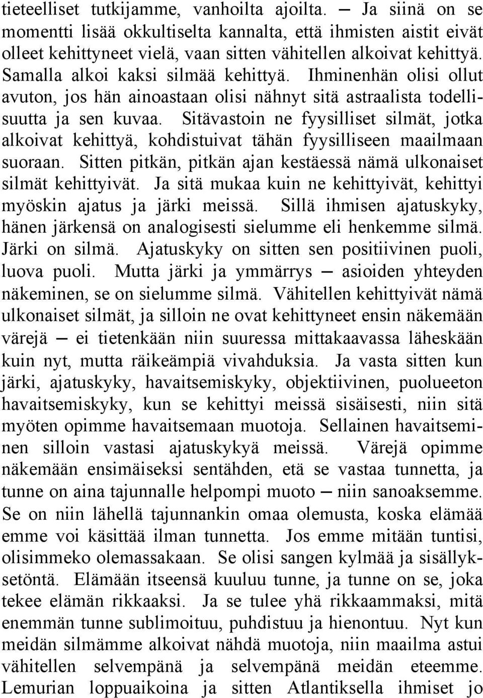 Sitävastoin ne fyysilliset silmät, jotka alkoivat kehittyä, kohdistuivat tähän fyysilliseen maailmaan suoraan. Sitten pitkän, pitkän ajan kestäessä nämä ulkonaiset silmät kehittyivät.