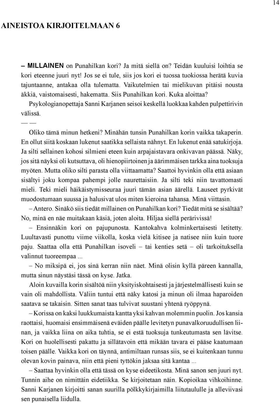 Kuka aloittaa? Psykologianopettaja Sanni Karjanen seisoi keskellä luokkaa kahden pulpettirivin välissä. Oliko tämä minun hetkeni? Minähän tunsin Punahil kan korin vaikka takaperin.