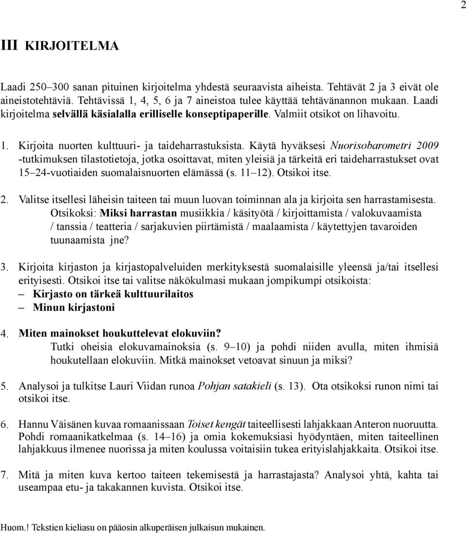 Käytä hyväksesi Nuorisobarometri 2009 -tutkimuksen tilastotietoja, jotka osoittavat, miten yleisiä ja tärkeitä eri taideharrastukset ovat 15 24-vuotiaiden suomalaisnuorten elämässä (s. 11 12).