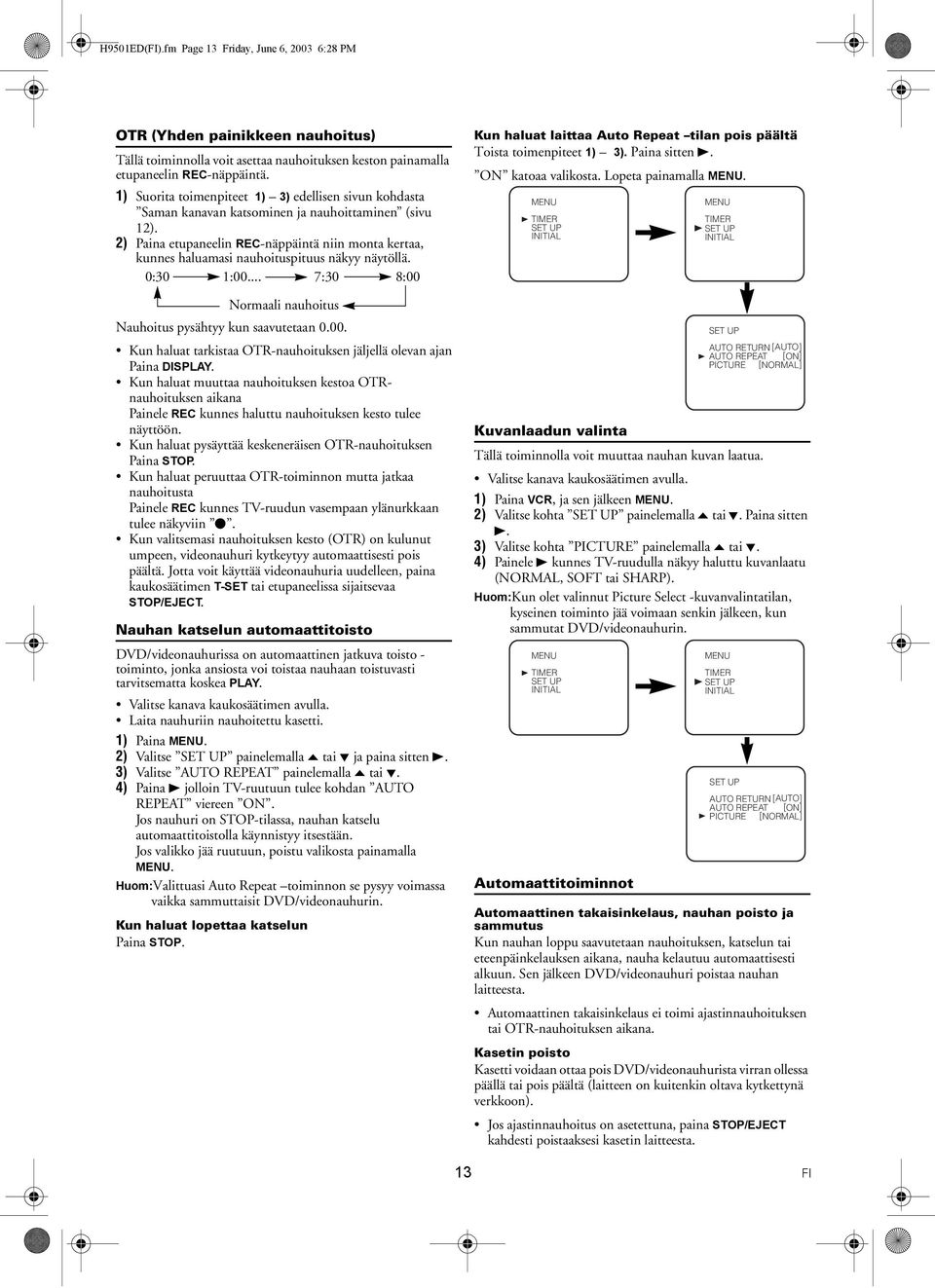 2) Paina etupaneelin EC-näppäintä niin monta kertaa, kunnes haluamasi nauhoituspituus näkyy näytöllä. 0:30 1:00... 7:30 8:00 Normaali nauhoitus Nauhoitus pysähtyy kun saavutetaan 0.00. Kun haluat tarkistaa OT-nauhoituksen jäljellä olevan ajan Paina DISPAY.