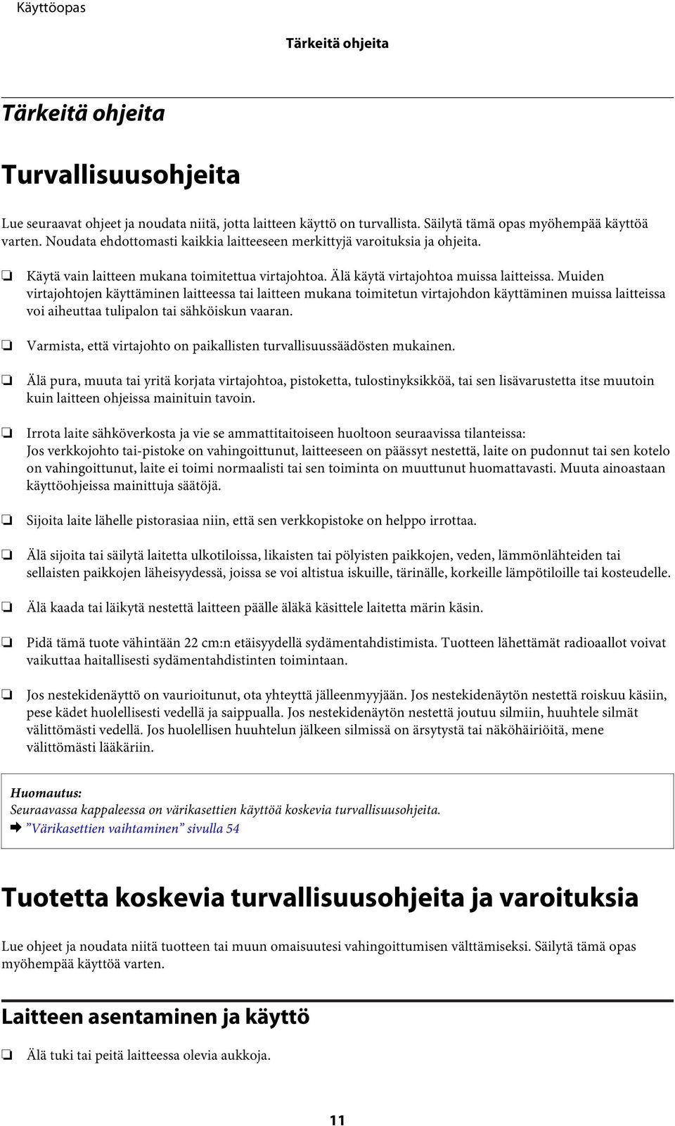 Muiden virtajohtojen käyttäminen laitteessa tai laitteen mukana toimitetun virtajohdon käyttäminen muissa laitteissa voi aiheuttaa tulipalon tai sähköiskun vaaran.