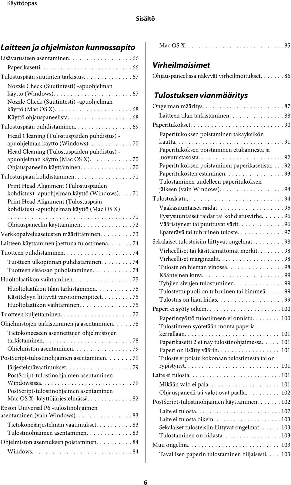 .. 69 Head Cleaning (Tulostuspäiden puhdistus) - apuohjelman käyttö (Windows)... 70 Head Cleaning (Tulostuspäiden puhdistus) - apuohjelman käyttö (Mac OS X)... 70 Ohjauspaneelin käyttäminen.