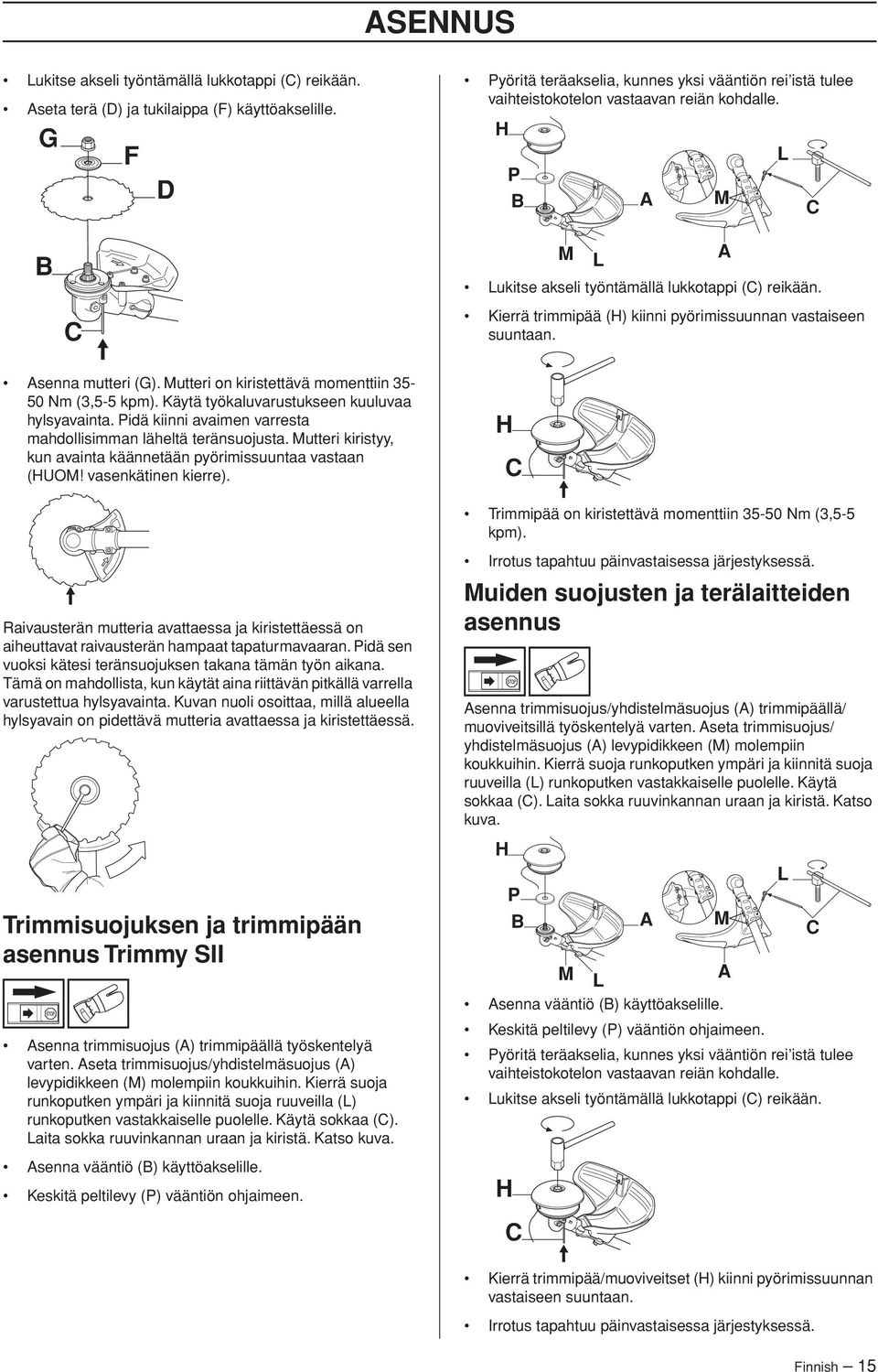 Kierrä trimmipää (H) kiinni pyörimissuunnan vastaiseen suuntaan. Asenna mutteri (G). Mutteri on kiristettävä momenttiin 35-50 Nm (3,5-5 kpm). Käytä työkaluvarustukseen kuuluvaa hylsyavainta.