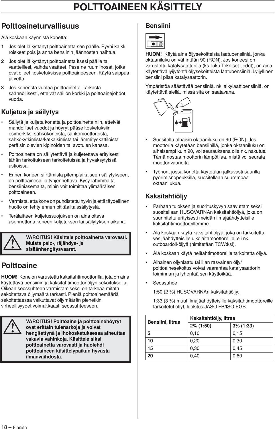 3 Jos koneesta vuotaa polttoainetta. Tarkasta säännöllisesti, etteivät säiliön korkki ja polttoainejohdot vuoda.