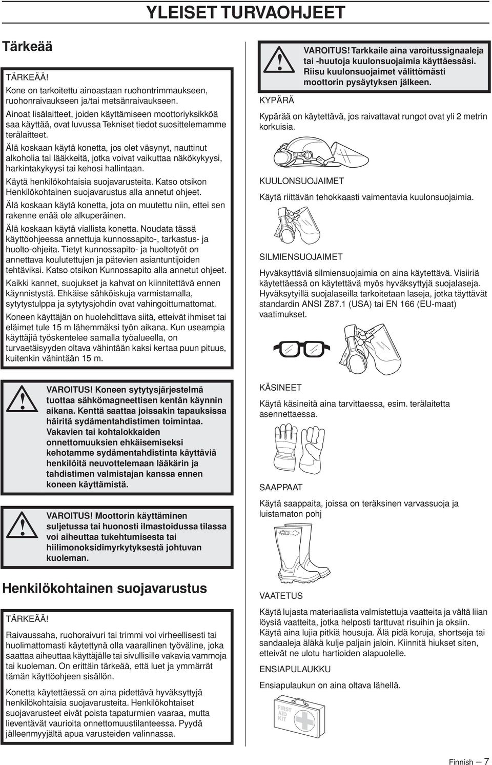 Älä koskaan käytä konetta, jos olet väsynyt, nauttinut alkoholia tai lääkkeitä, jotka voivat vaikuttaa näkökykyysi, harkintakykyysi tai kehosi hallintaan. Käytä henkilökohtaisia suojavarusteita.