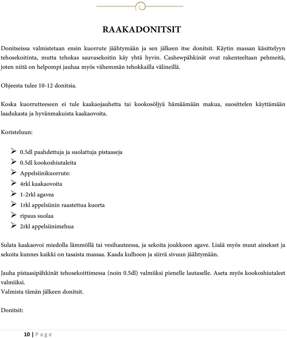 Koska kuorrutteeseen ei tule kaakaojauhetta tai kookosöljyä hämäämään makua, suosittelen käyttämään laadukasta ja hyvänmakuista kaakaovoita. Koristeluun: 0.5dl paahdettuja ja suolattuja pistaaseja 0.