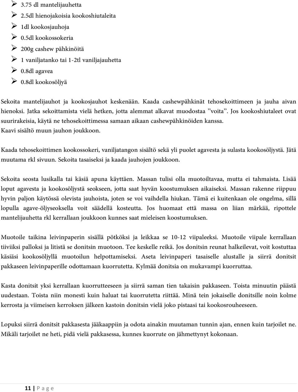 Jos kookoshiutaleet ovat suurirakeisia, käytä ne tehosekoittimessa samaan aikaan cashewpähkinöiden kanssa. Kaavi sisältö muun jauhon joukkoon.