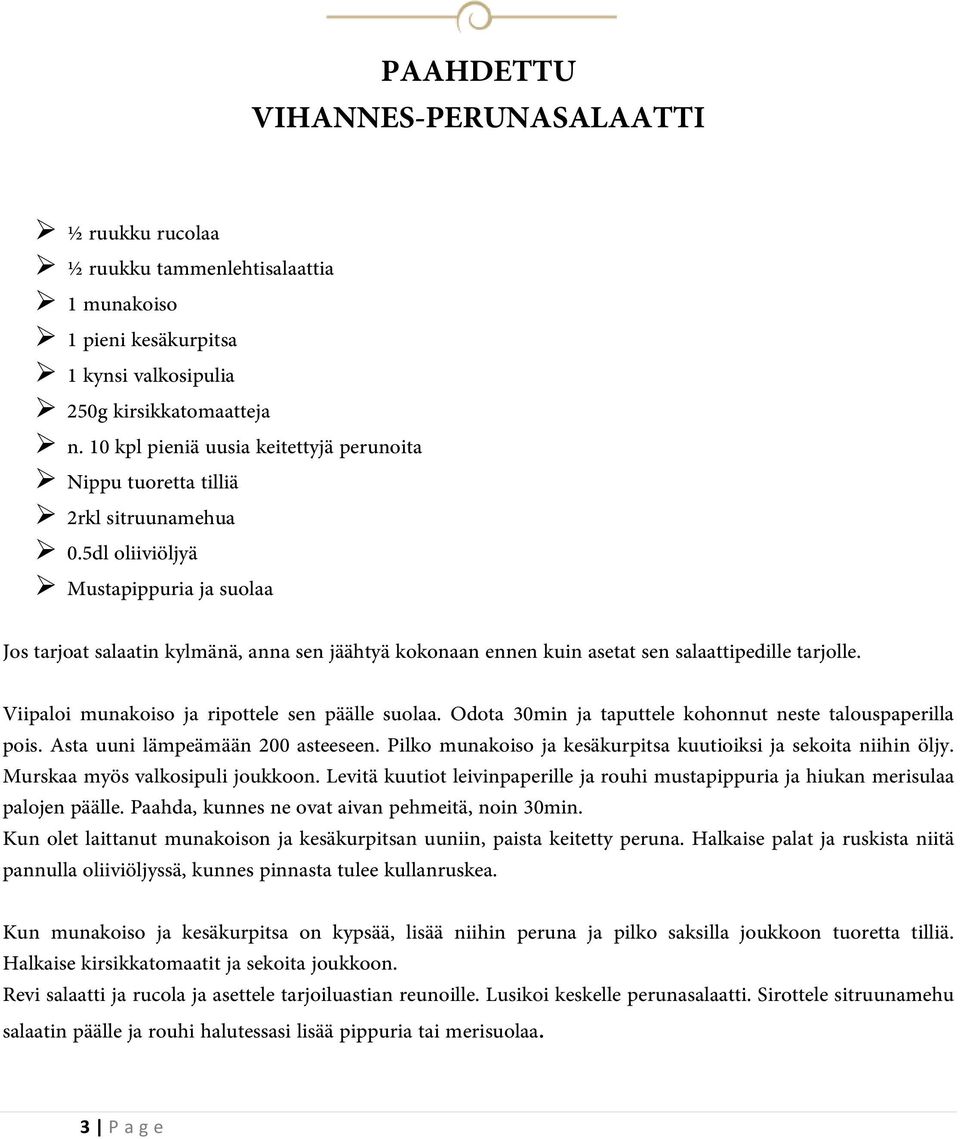 5dl oliiviöljyä Mustapippuria ja suolaa Jos tarjoat salaatin kylmänä, anna sen jäähtyä kokonaan ennen kuin asetat sen salaattipedille tarjolle. Viipaloi munakoiso ja ripottele sen päälle suolaa.