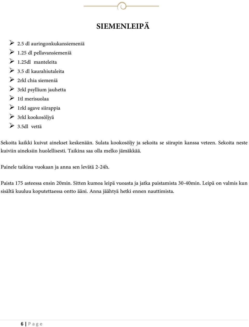 5dl vettä Sekoita kaikki kuivat ainekset keskenään. Sulata kookosöljy ja sekoita se siirapin kanssa veteen. Sekoita neste kuiviin aineksiin huolellisesti.