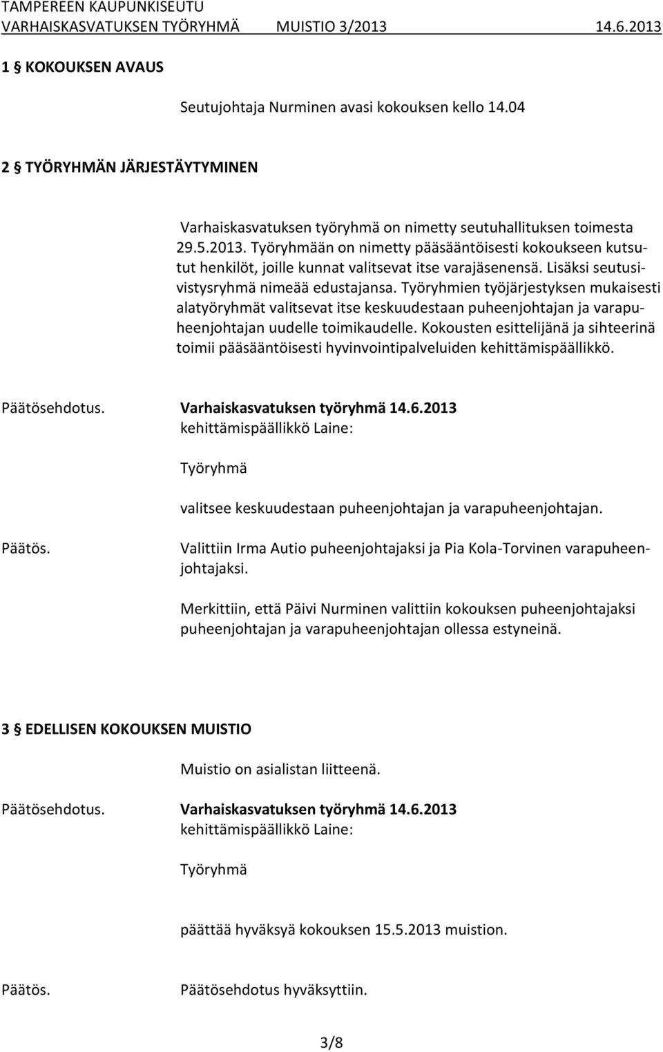 Työryhmien työjärjestyksen mukaisesti alatyöryhmät valitsevat itse keskuudestaan puheenjohtajan ja varapuheenjohtajan uudelle toimikaudelle.