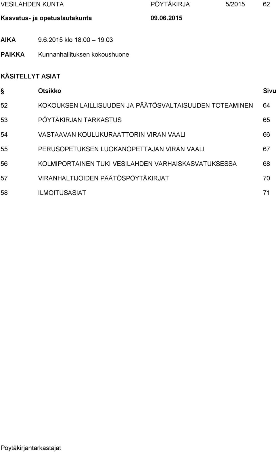 TOTEAMINEN 64 53 PÖYTÄKIRJAN TARKASTUS 65 54 VASTAAVAN KOULUKURAATTORIN VIRAN VAALI 66 55 PERUSOPETUKSEN