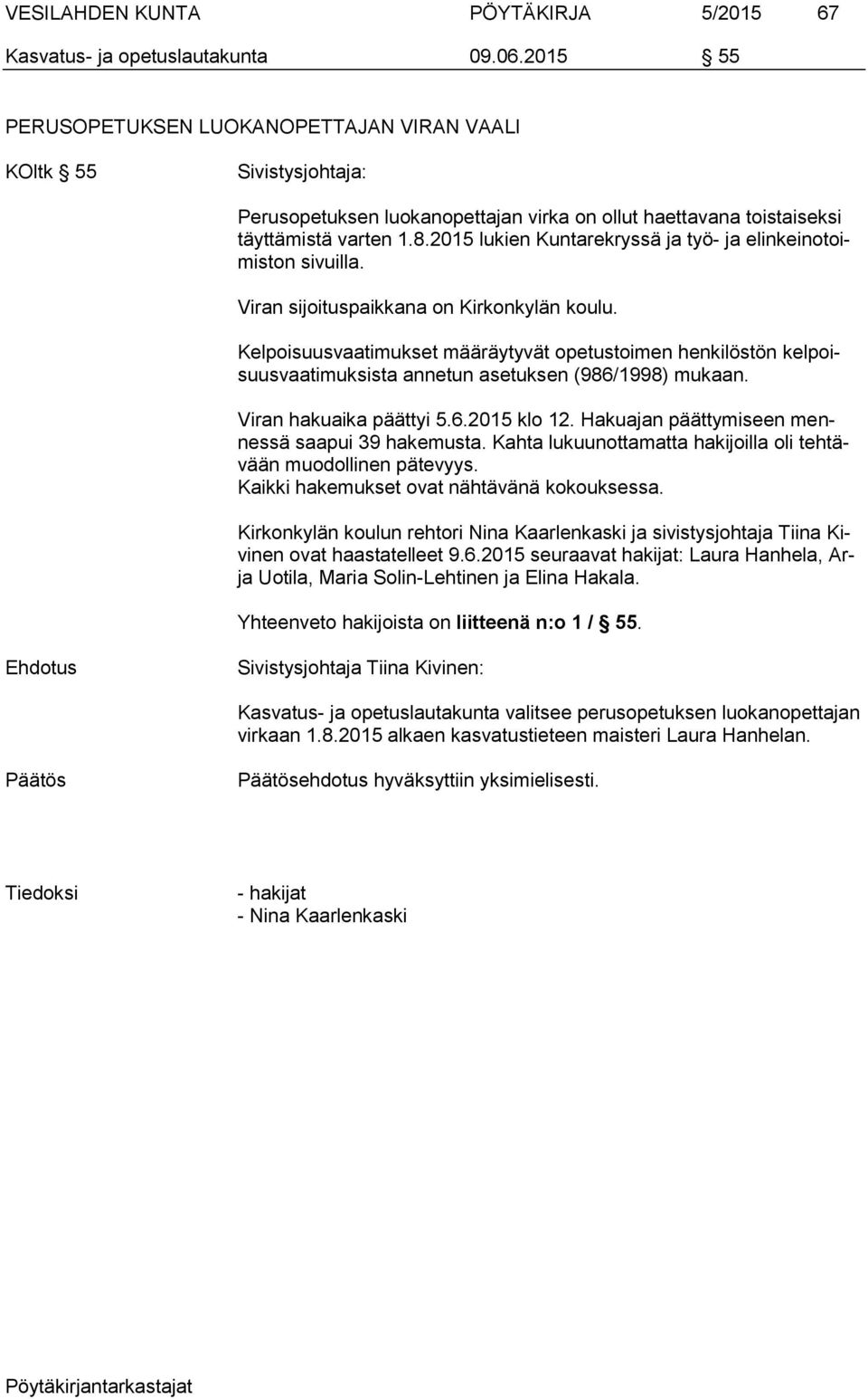2015 lukien Kuntarekryssä ja työ- ja elinkeinotoimiston sivuilla. Viran sijoituspaikkana on Kirkonkylän koulu.
