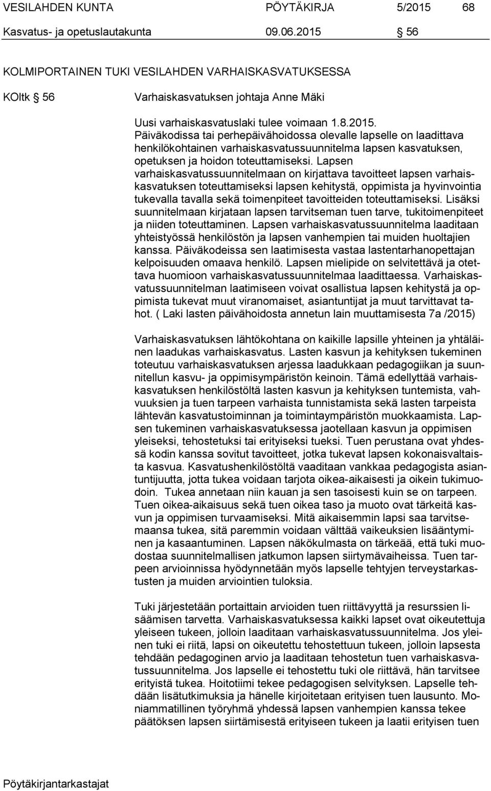 Lapsen varhaiskasvatussuunnitelmaan on kirjattava tavoitteet lapsen varhaiskasvatuksen toteuttamiseksi lapsen kehitystä, oppimista ja hyvinvointia tukevalla tavalla sekä toimenpiteet tavoitteiden