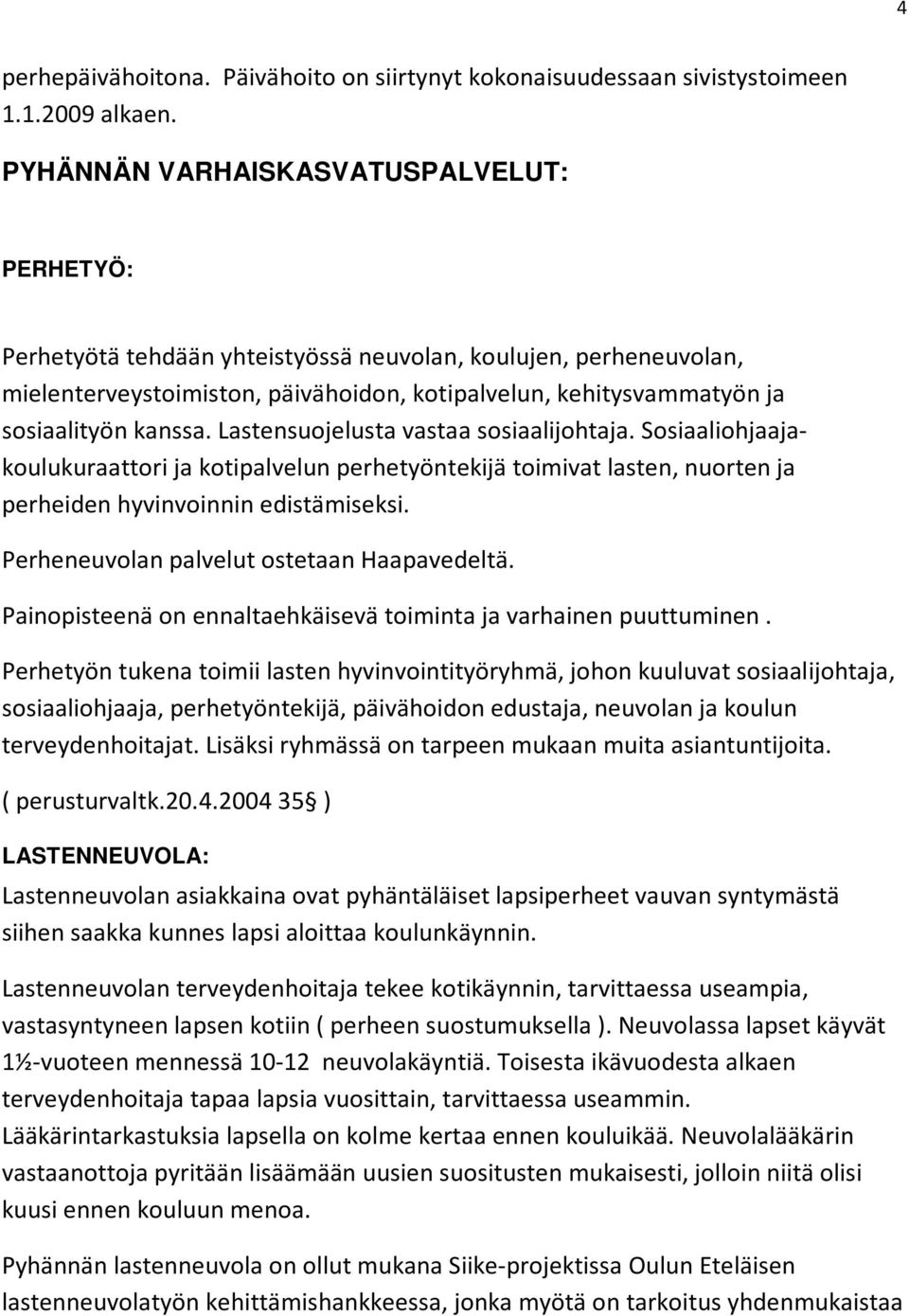 kanssa. Lastensuojelusta vastaa sosiaalijohtaja. Sosiaaliohjaajakoulukuraattori ja kotipalvelun perhetyöntekijä toimivat lasten, nuorten ja perheiden hyvinvoinnin edistämiseksi.