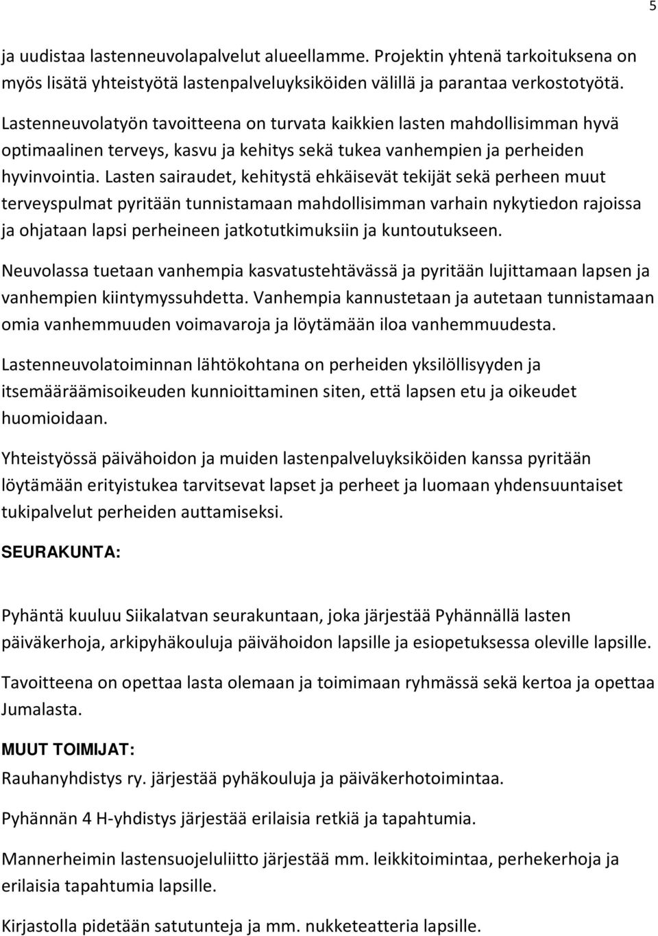 Lasten sairaudet, kehitystä ehkäisevät tekijät sekä perheen muut terveyspulmat pyritään tunnistamaan mahdollisimman varhain nykytiedon rajoissa ja ohjataan lapsi perheineen jatkotutkimuksiin ja