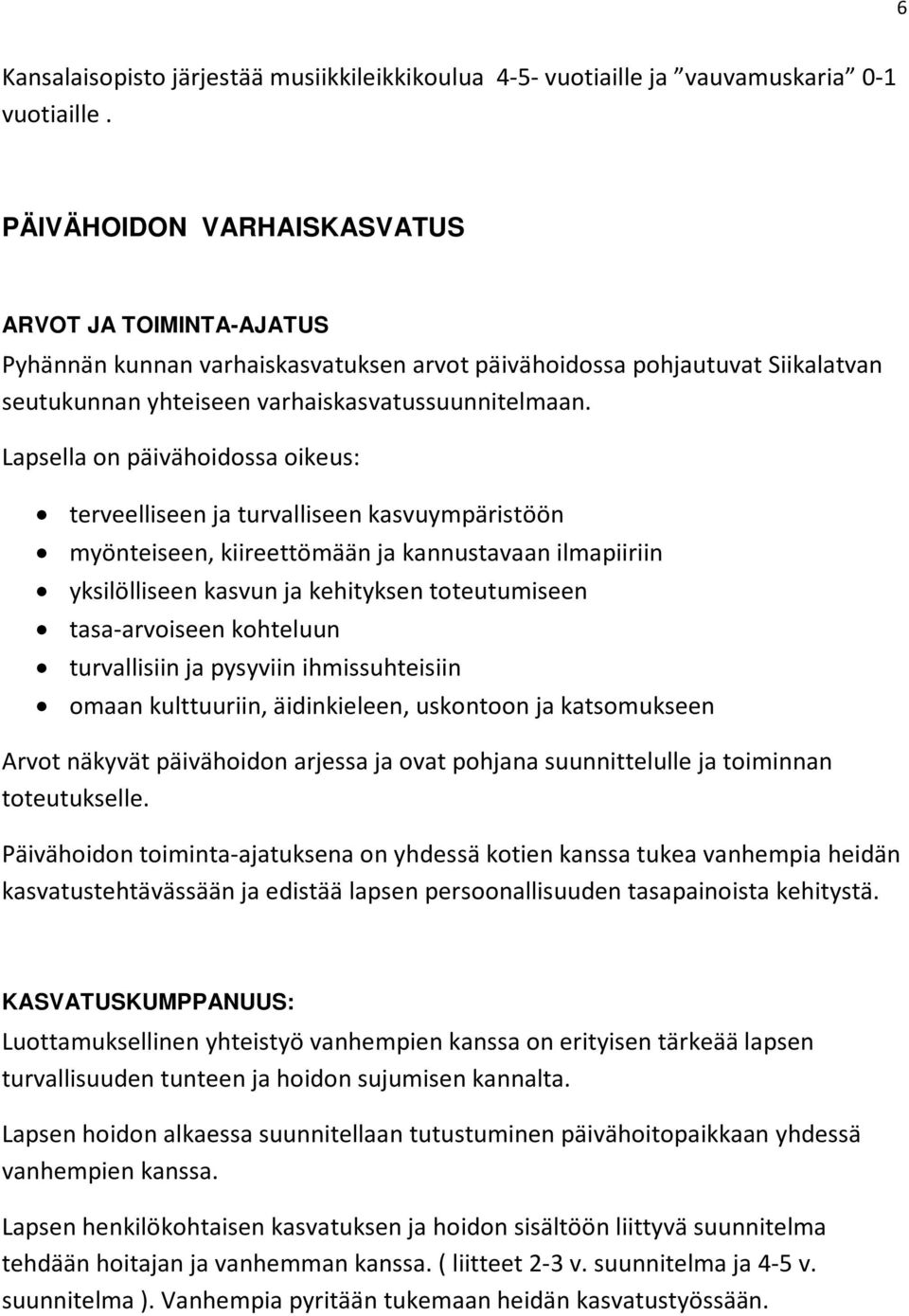 Lapsella on päivähoidossa oikeus: terveelliseen ja turvalliseen kasvuympäristöön myönteiseen, kiireettömään ja kannustavaan ilmapiiriin yksilölliseen kasvun ja kehityksen toteutumiseen tasa-arvoiseen