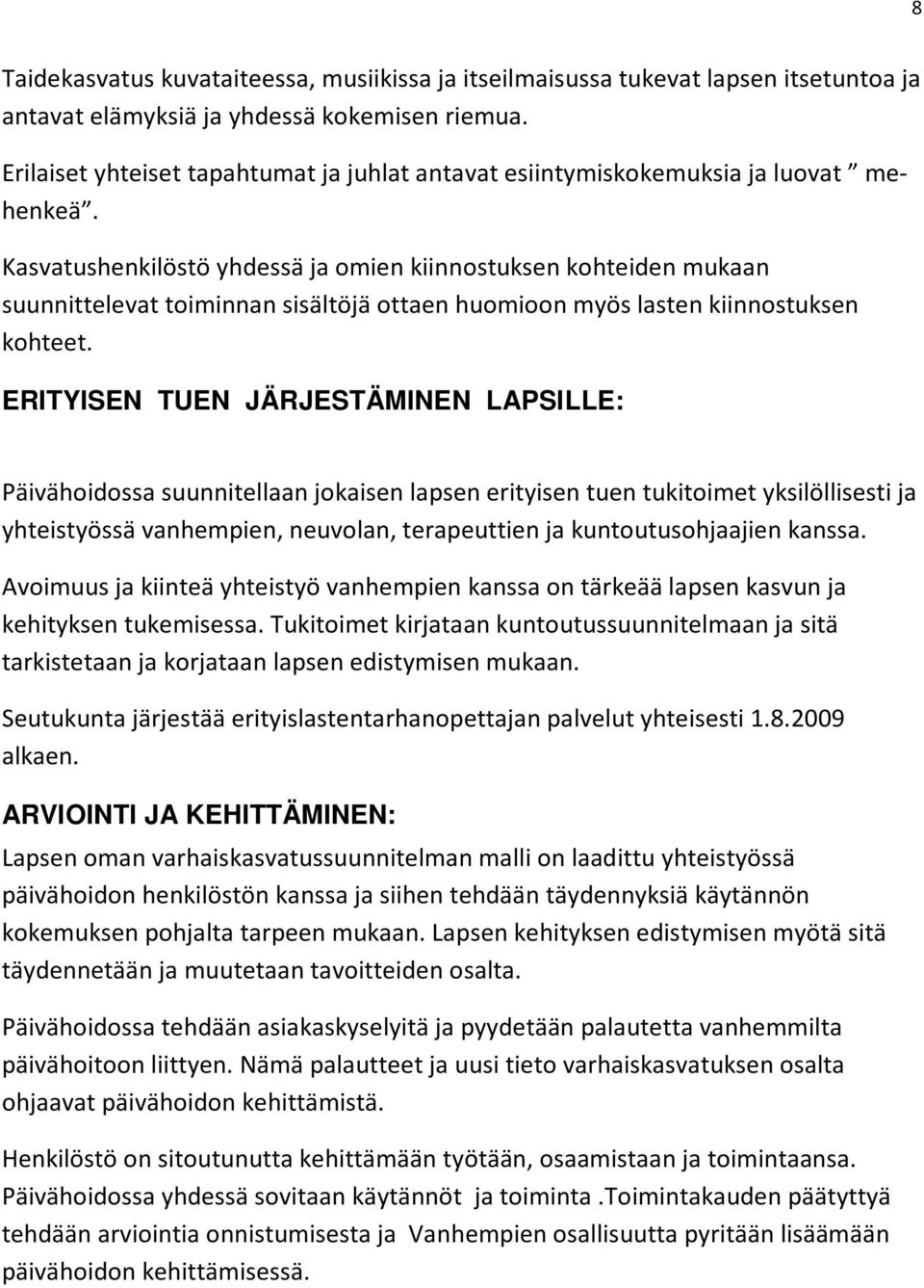 Kasvatushenkilöstö yhdessä ja omien kiinnostuksen kohteiden mukaan suunnittelevat toiminnan sisältöjä ottaen huomioon myös lasten kiinnostuksen kohteet.