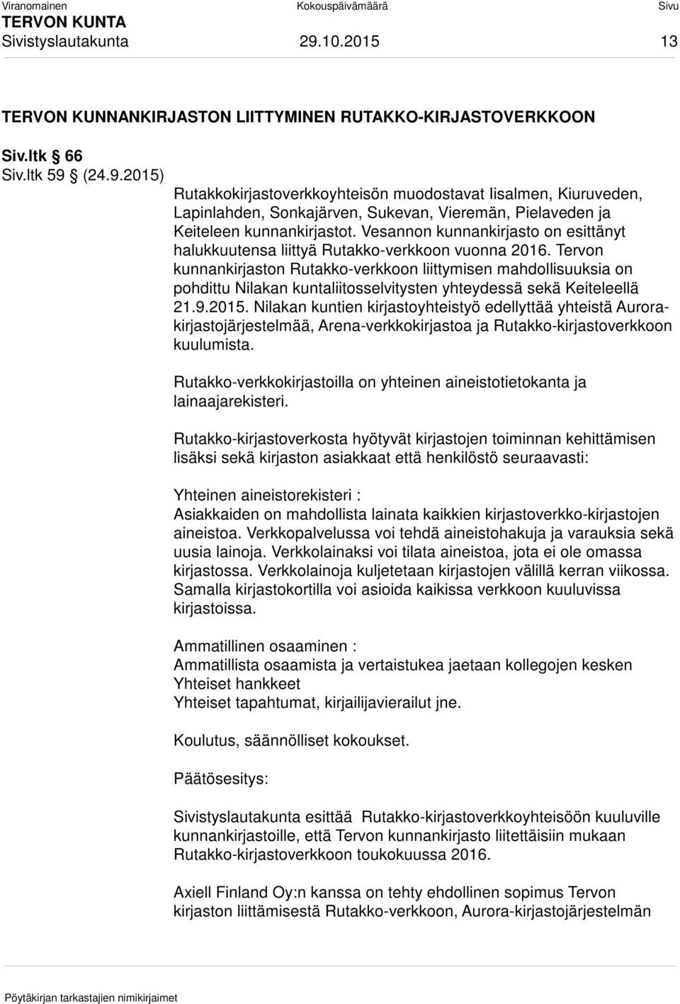 Tervon kunnankirjaston Rutakko-verkkoon liittymisen mahdollisuuksia on pohdittu Nilakan kuntaliitosselvitysten yhteydessä sekä Keiteleellä 21.9.2015.