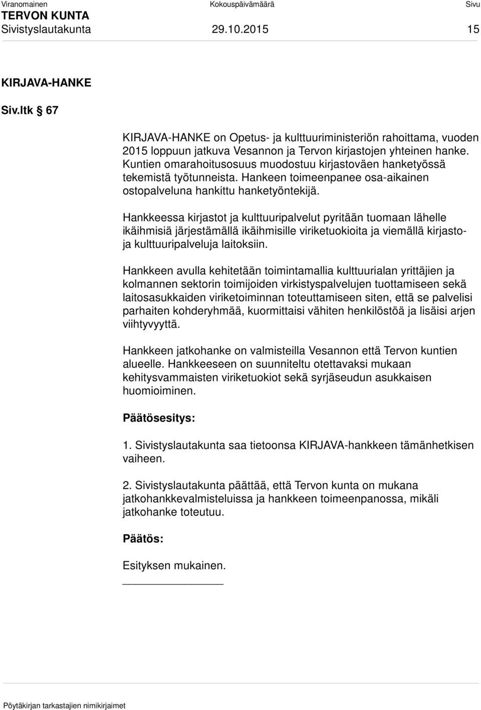 Hankkeessa kirjastot ja kulttuuripalvelut pyritään tuomaan lähelle ikäihmisiä järjestämällä ikäihmisille viriketuokioita ja viemällä kirjastoja kulttuuripalveluja laitoksiin.