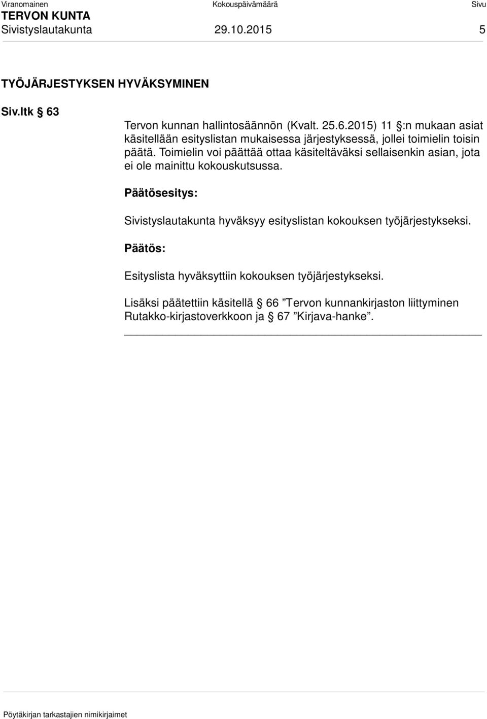 2015) 11 :n mukaan asiat käsitellään esityslistan mukaisessa järjestyksessä, jollei toimielin toisin päätä.