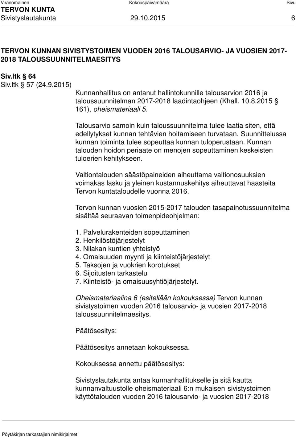 Suunnittelussa kunnan toiminta tulee sopeuttaa kunnan tuloperustaan. Kunnan talouden hoidon periaate on menojen sopeuttaminen keskeisten tuloerien kehitykseen.