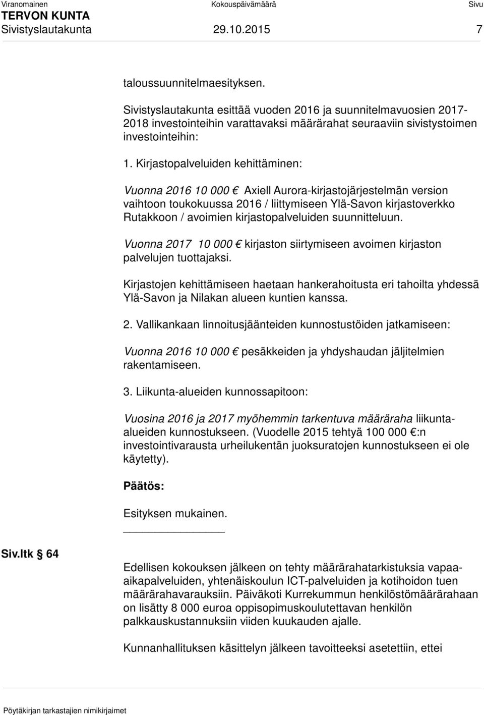 Kirjastopalveluiden kehittäminen: Vuonna 2016 10 000 Axiell Aurora-kirjastojärjestelmän version vaihtoon toukokuussa 2016 / liittymiseen Ylä-Savon kirjastoverkko Rutakkoon / avoimien