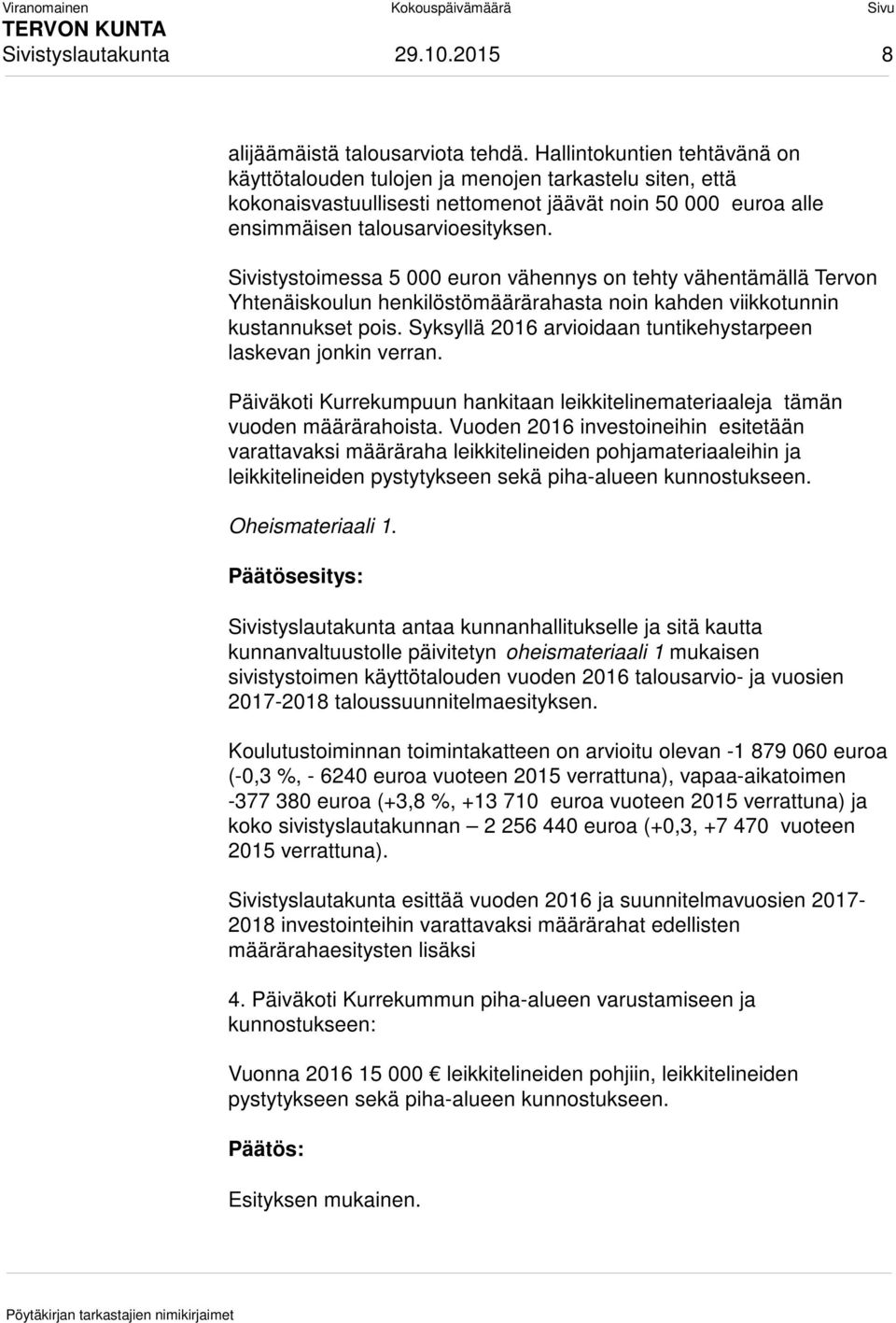 Sivistystoimessa 5 000 euron vähennys on tehty vähentämällä Tervon Yhtenäiskoulun henkilöstömäärärahasta noin kahden viikkotunnin kustannukset pois.