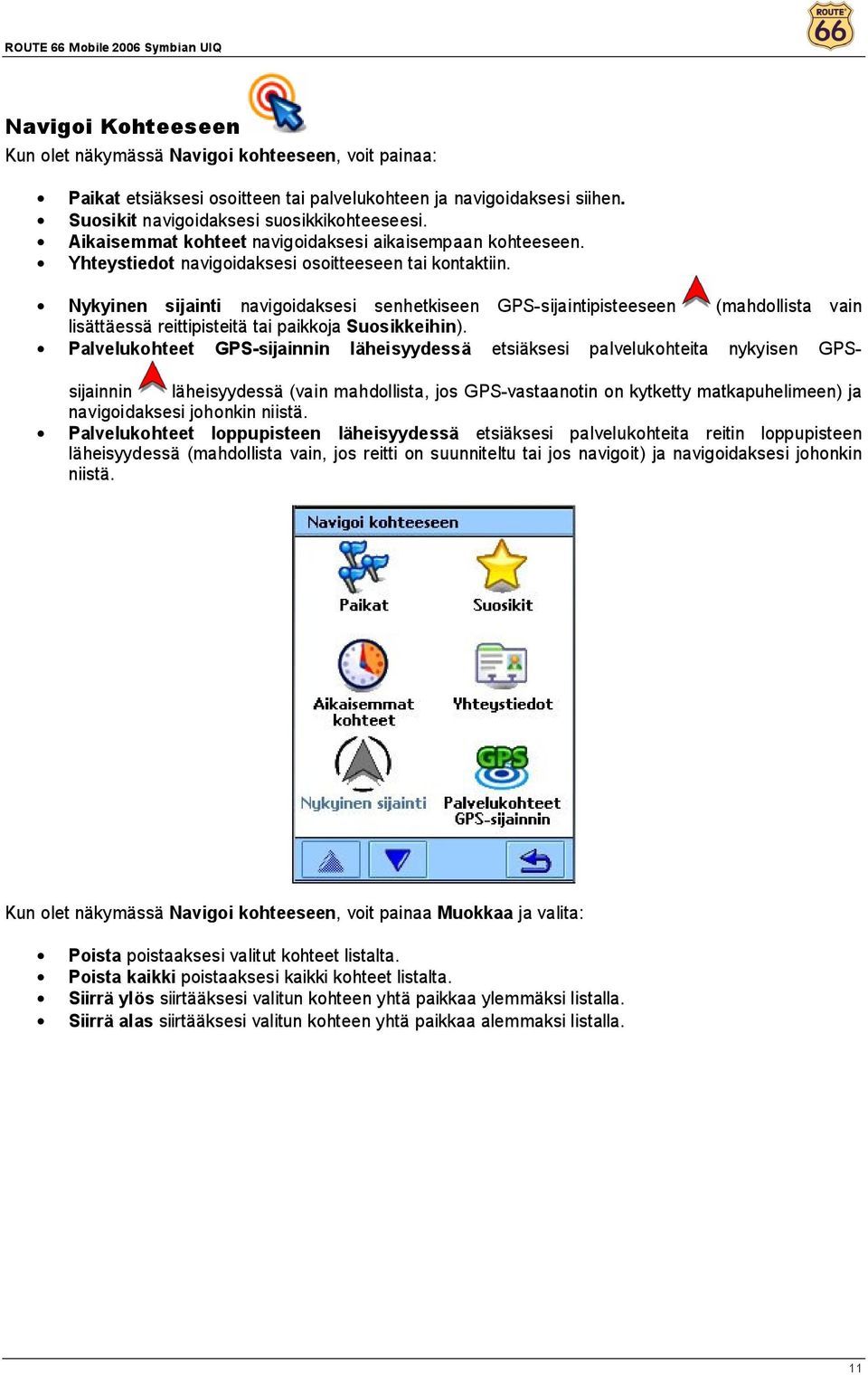 Nykyinen sijainti navigoidaksesi senhetkiseen GPS-sijaintipisteeseen (mahdollista vain lisättäessä reittipisteitä tai paikkoja Suosikkeihin).