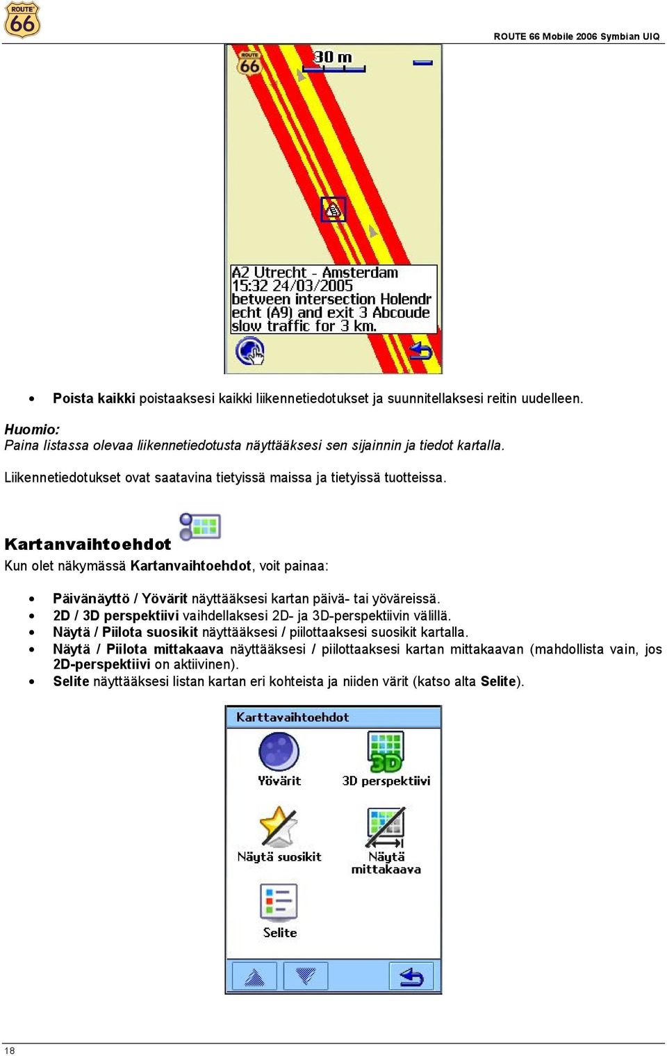 Kartanvaihtoehdot Kun olet näkymässä Kartanvaihtoehdot, voit painaa: Päivänäyttö / Yövärit näyttääksesi kartan päivä- tai yöväreissä.