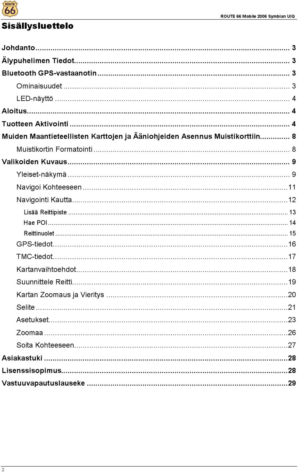 .. 9 Yleiset-näkymä... 9 Navigoi Kohteeseen...11 Navigointi Kautta...12 Lisää Reittipiste... 13 Hae POI... 14 Reittinuolet... 15 GPS-tiedot...16 TMC-tiedot.