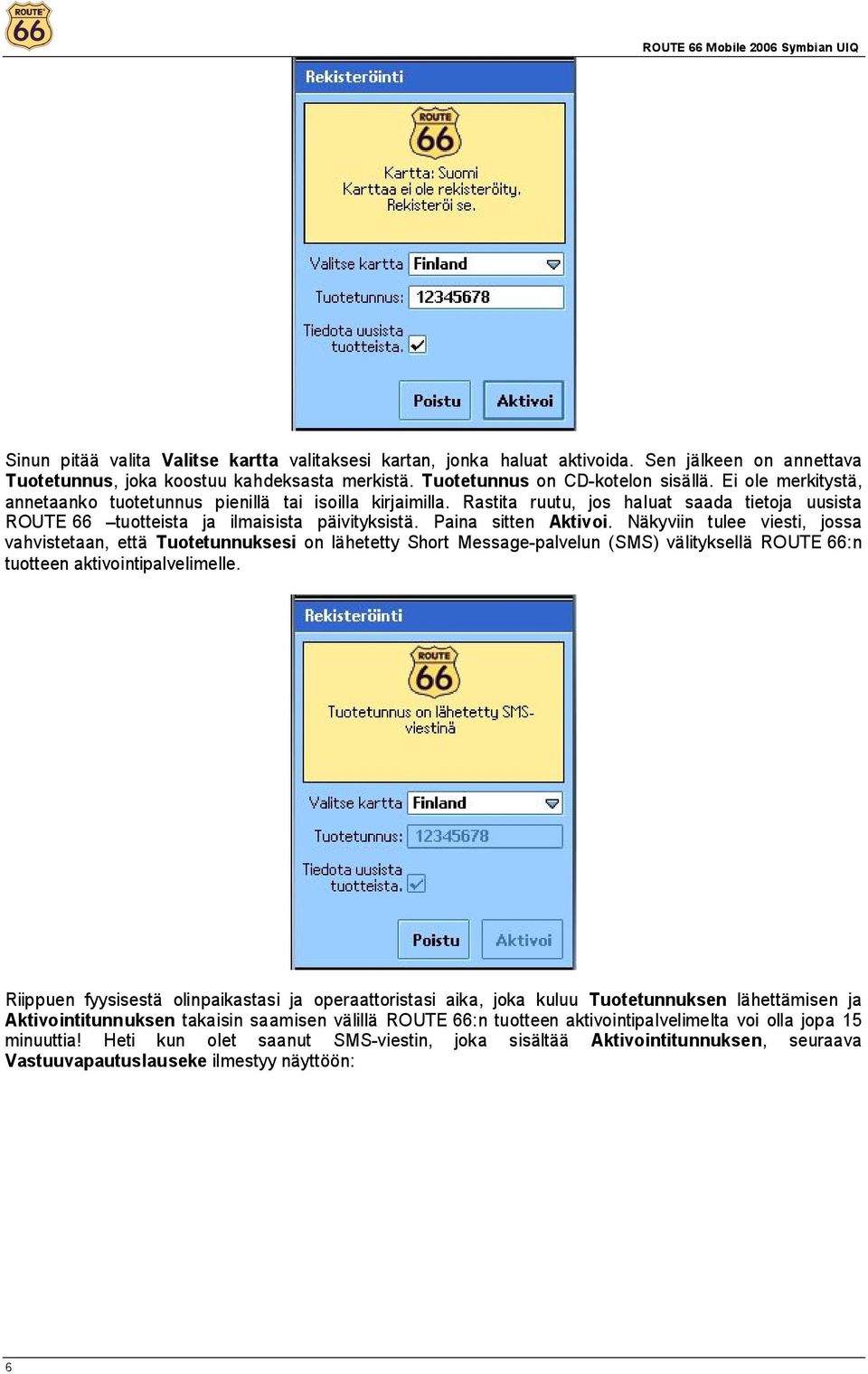 Näkyviin tulee viesti, jossa vahvistetaan, että Tuotetunnuksesi on lähetetty Short Message-palvelun (SMS) välityksellä ROUTE 66:n tuotteen aktivointipalvelimelle.