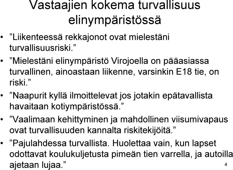 Naapurit kyllä ilmoittelevat jos jotakin epätavallista havaitaan kotiympäristössä.