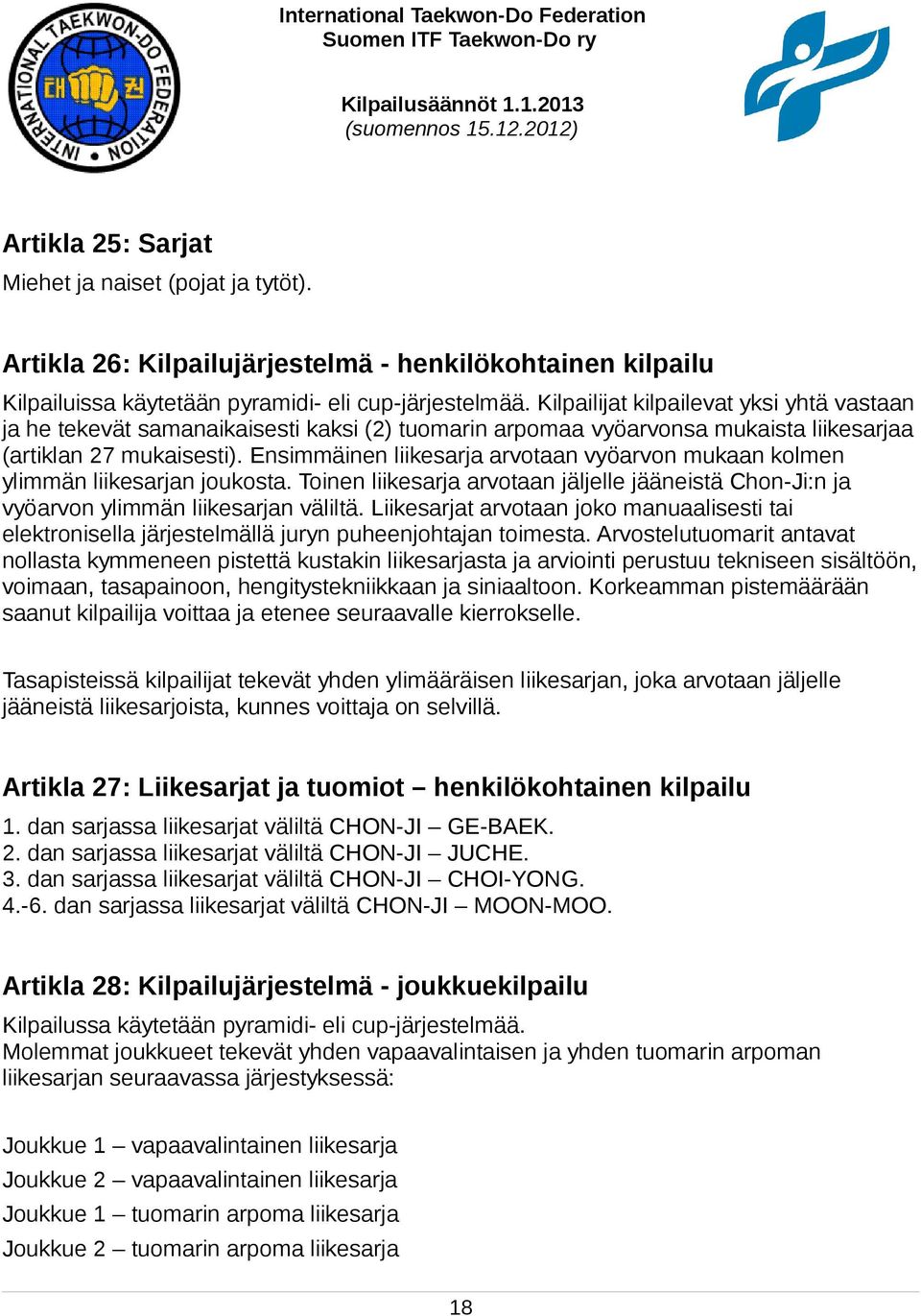 Ensimmäinen liikesarja arvotaan vyöarvon mukaan kolmen ylimmän liikesarjan joukosta. Toinen liikesarja arvotaan jäljelle jääneistä Chon-Ji:n ja vyöarvon ylimmän liikesarjan väliltä.