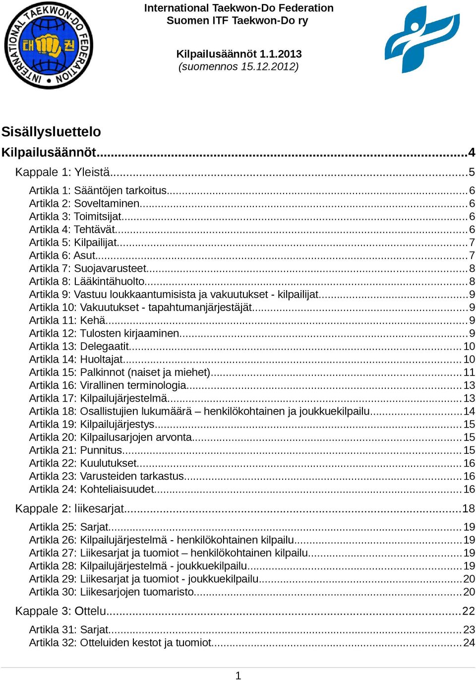 ..9 Artikla 11: Kehä...9 Artikla 12: Tulosten kirjaaminen...9 Artikla 13: Delegaatit...10 Artikla 14: Huoltajat...10 Artikla 15: Palkinnot (naiset ja miehet)...11 Artikla 16: Virallinen terminologia.