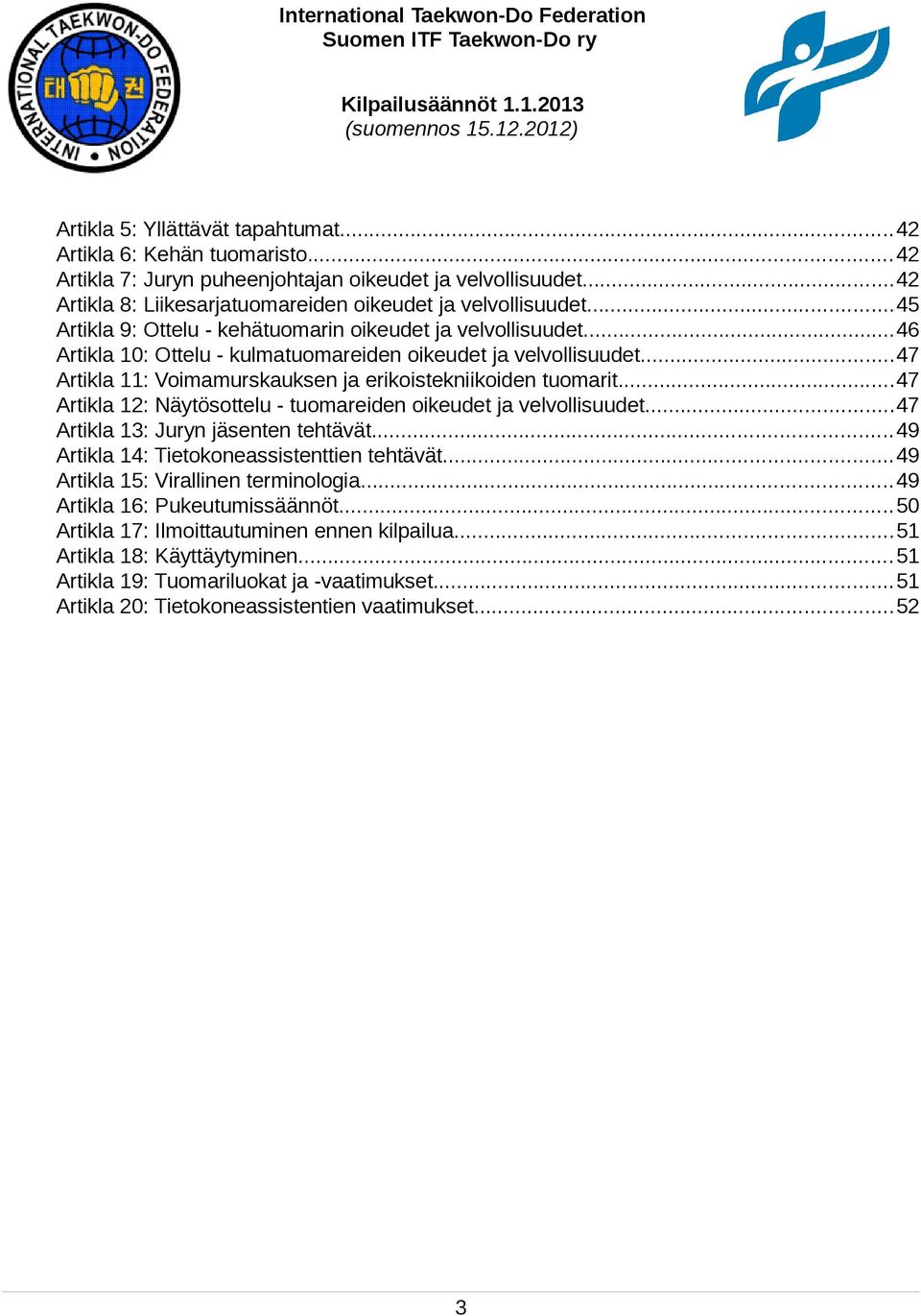 ..47 Artikla 12: Näytösottelu - tuomareiden oikeudet ja velvollisuudet...47 Artikla 13: Juryn jäsenten tehtävät...49 Artikla 14: Tietokoneassistenttien tehtävät...49 Artikla 15: Virallinen terminologia.