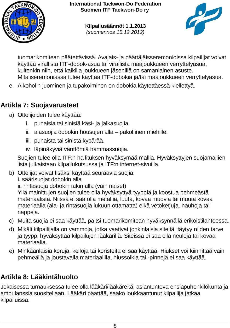 asuste. Mitaliseremoniassa tulee käyttää ITF-dobokia ja/tai maajoukkueen verryttelyasua. e. Alkoholin juominen ja tupakoiminen on dobokia käytettäessä kiellettyä.