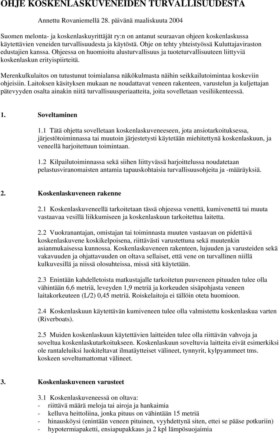 Ohje on tehty yhteistyössä Kuluttajaviraston edustajien kanssa. Ohjeessa on huomioitu alusturvallisuus ja tuoteturvallisuuteen liittyviä koskenlaskun erityispiirteitä.