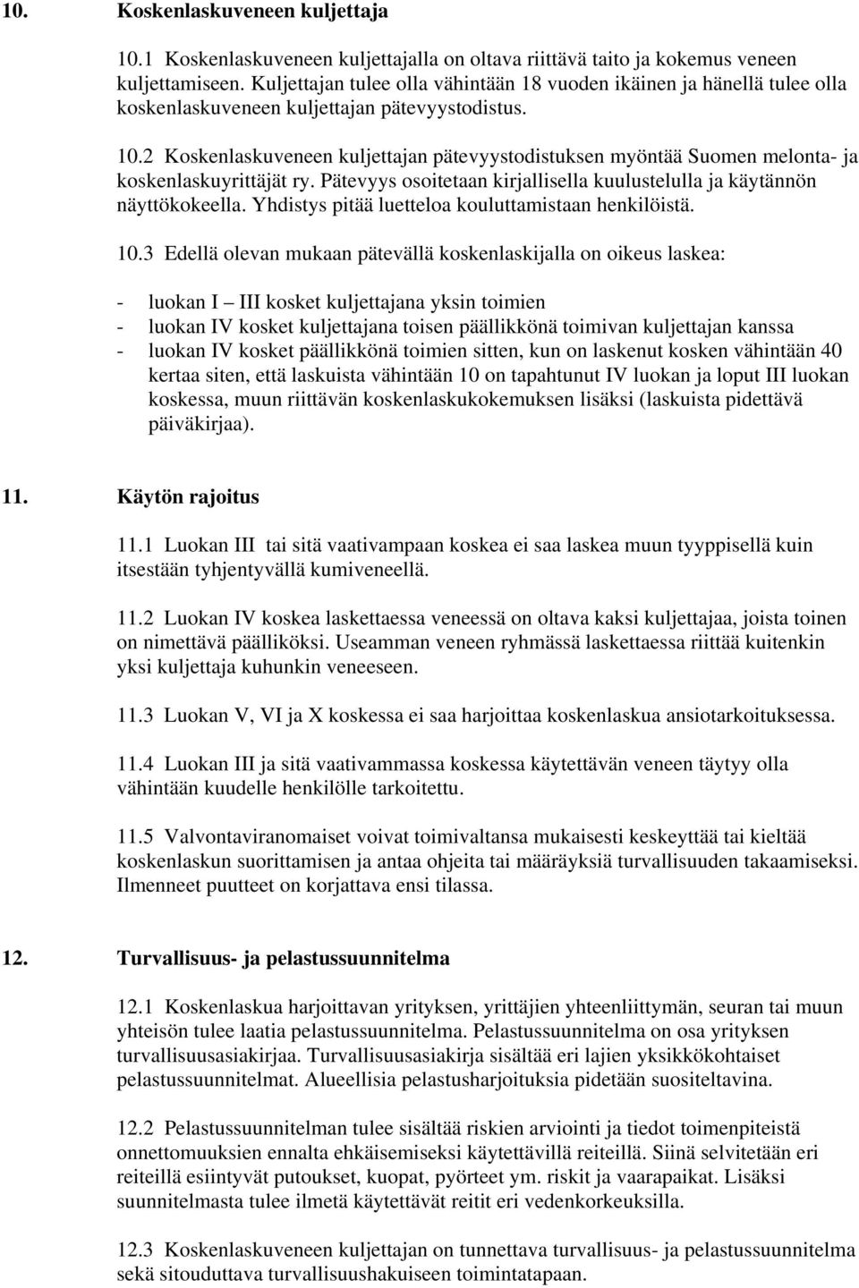 2 Koskenlaskuveneen kuljettajan pätevyystodistuksen myöntää Suomen melonta- ja koskenlaskuyrittäjät ry. Pätevyys osoitetaan kirjallisella kuulustelulla ja käytännön näyttökokeella.