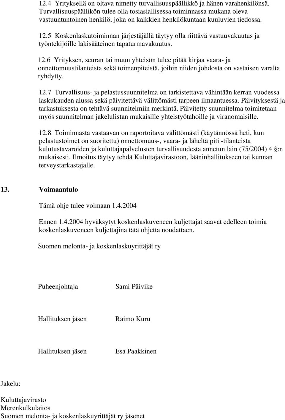 5 Koskenlaskutoiminnan järjestäjällä täytyy olla riittävä vastuuvakuutus ja työntekijöille lakisääteinen tapaturmavakuutus. 12.