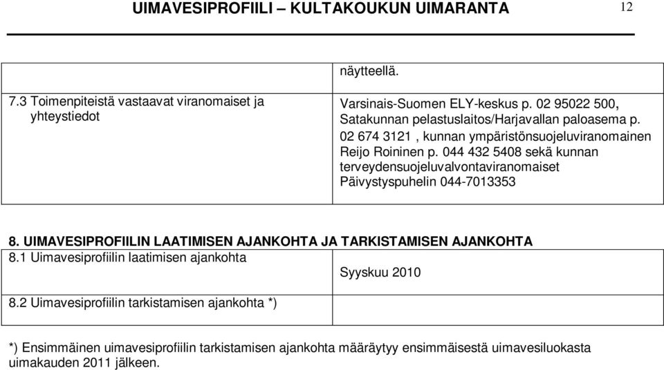044 432 5408 sekä kunnan terveydensuojeluvalvontaviranomaiset Päivystyspuhelin 044-7013353 8. UIMAVESIPROFIILIN LAATIMISEN AJANKOHTA JA TARKISTAMISEN AJANKOHTA 8.
