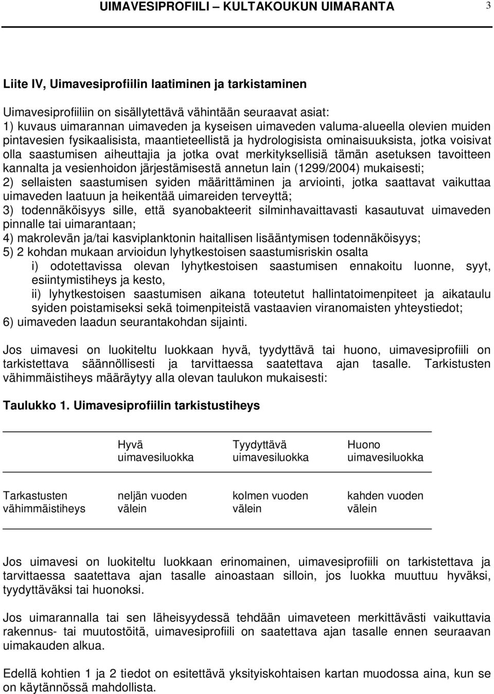 merkityksellisiä tämän asetuksen tavoitteen kannalta ja vesienhoidon järjestämisestä annetun lain (1299/2004) mukaisesti; 2) sellaisten saastumisen syiden määrittäminen ja arviointi, jotka saattavat