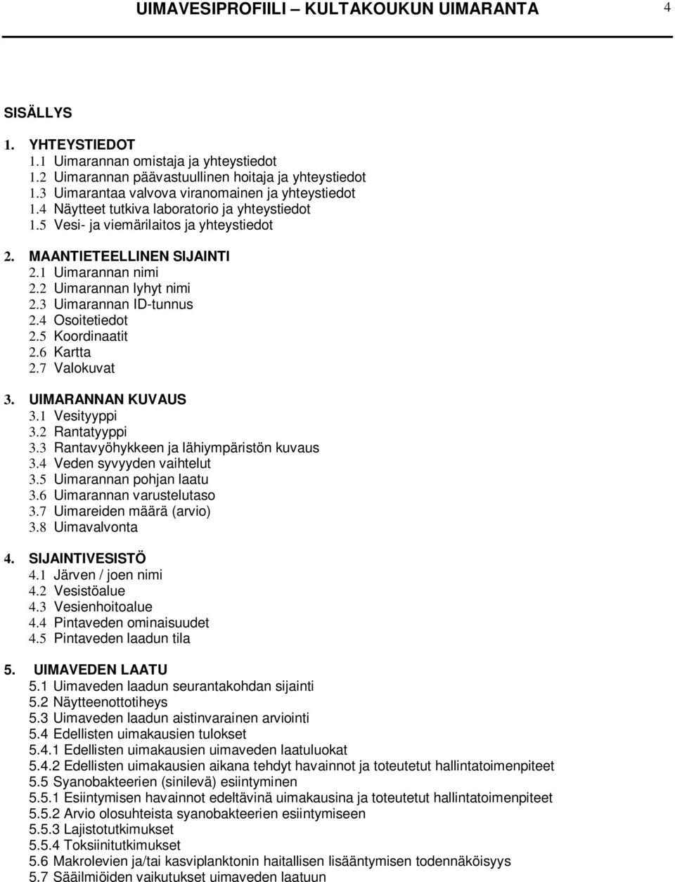 2 Uimarannan lyhyt nimi 2.3 Uimarannan ID-tunnus 2.4 Osoitetiedot 2.5 Koordinaatit 2.6 Kartta 2.7 Valokuvat 3. UIMARANNAN KUVAUS 3.1 Vesityyppi 3.2 Rantatyyppi 3.