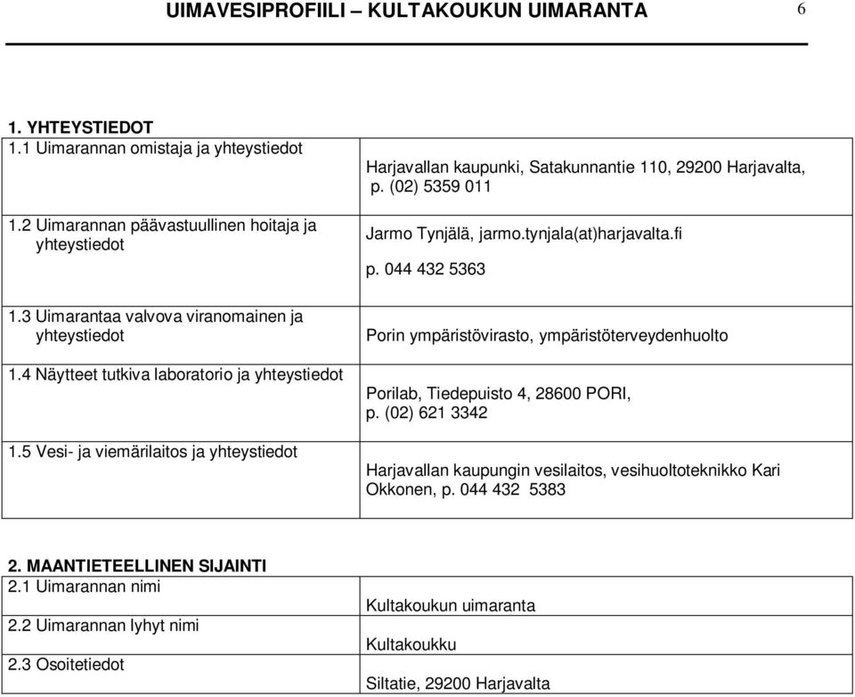 3 Uimarantaa valvova viranomainen ja yhteystiedot 1.4 Näytteet tutkiva laboratorio ja yhteystiedot 1.