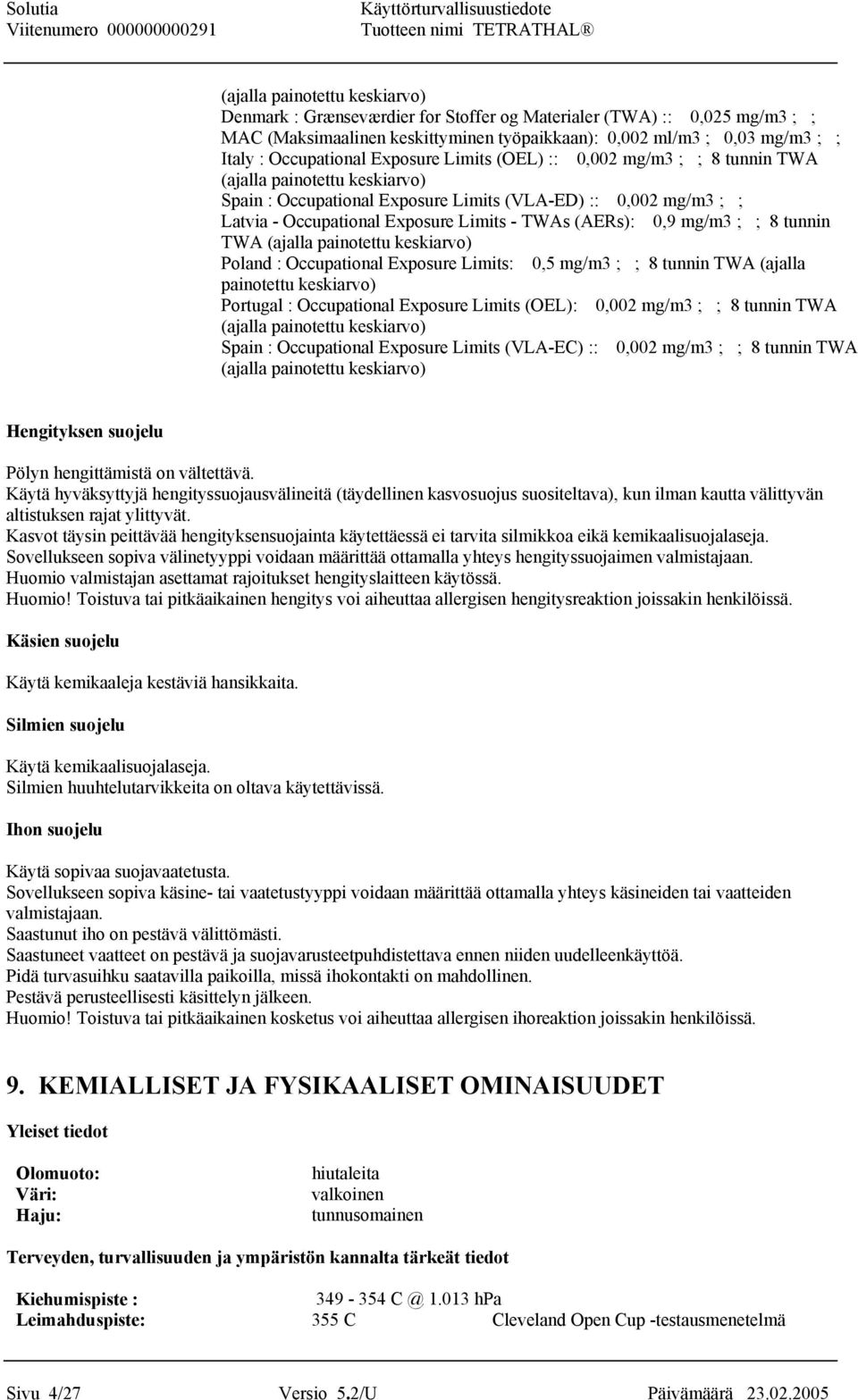 - TWAs (AERs): 0,9 mg/m3 ; ; 8 tunnin TWA (ajalla painotettu keskiarvo) Poland : Occupational Exposure Limits: 0,5 mg/m3 ; ; 8 tunnin TWA (ajalla painotettu keskiarvo) Portugal : Occupational