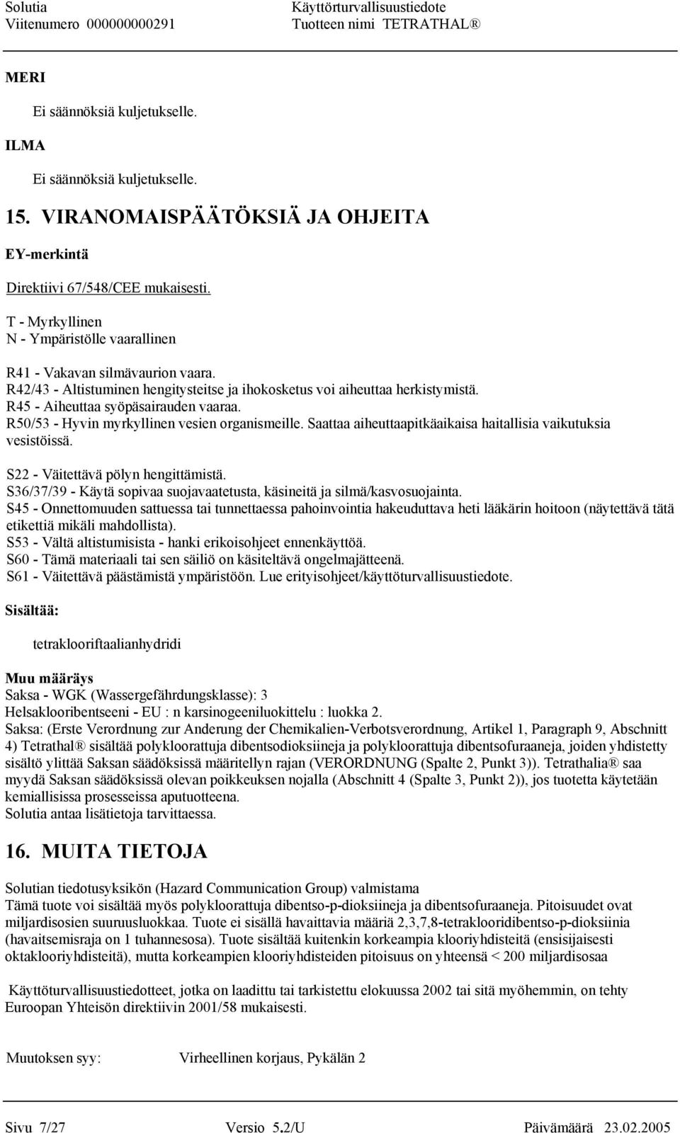 R50/53 - Hyvin myrkyllinen vesien organismeille. Saattaa aiheuttaapitkäaikaisa haitallisia vaikutuksia vesistöissä. S22 - Väitettävä pölyn hengittämistä.