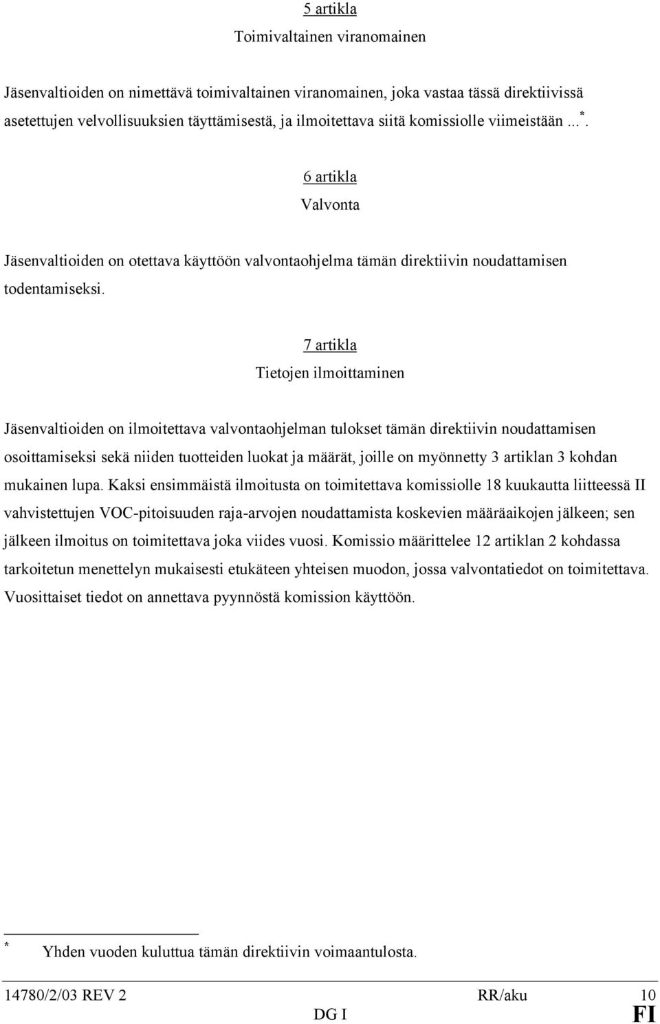 7 artikla Tietojen ilmoittaminen Jäsenvaltioiden on ilmoitettava valvontaohjelman tulokset tämän direktiivin noudattamisen osoittamiseksi sekä niiden tuotteiden luokat ja määrät, joille on myönnetty