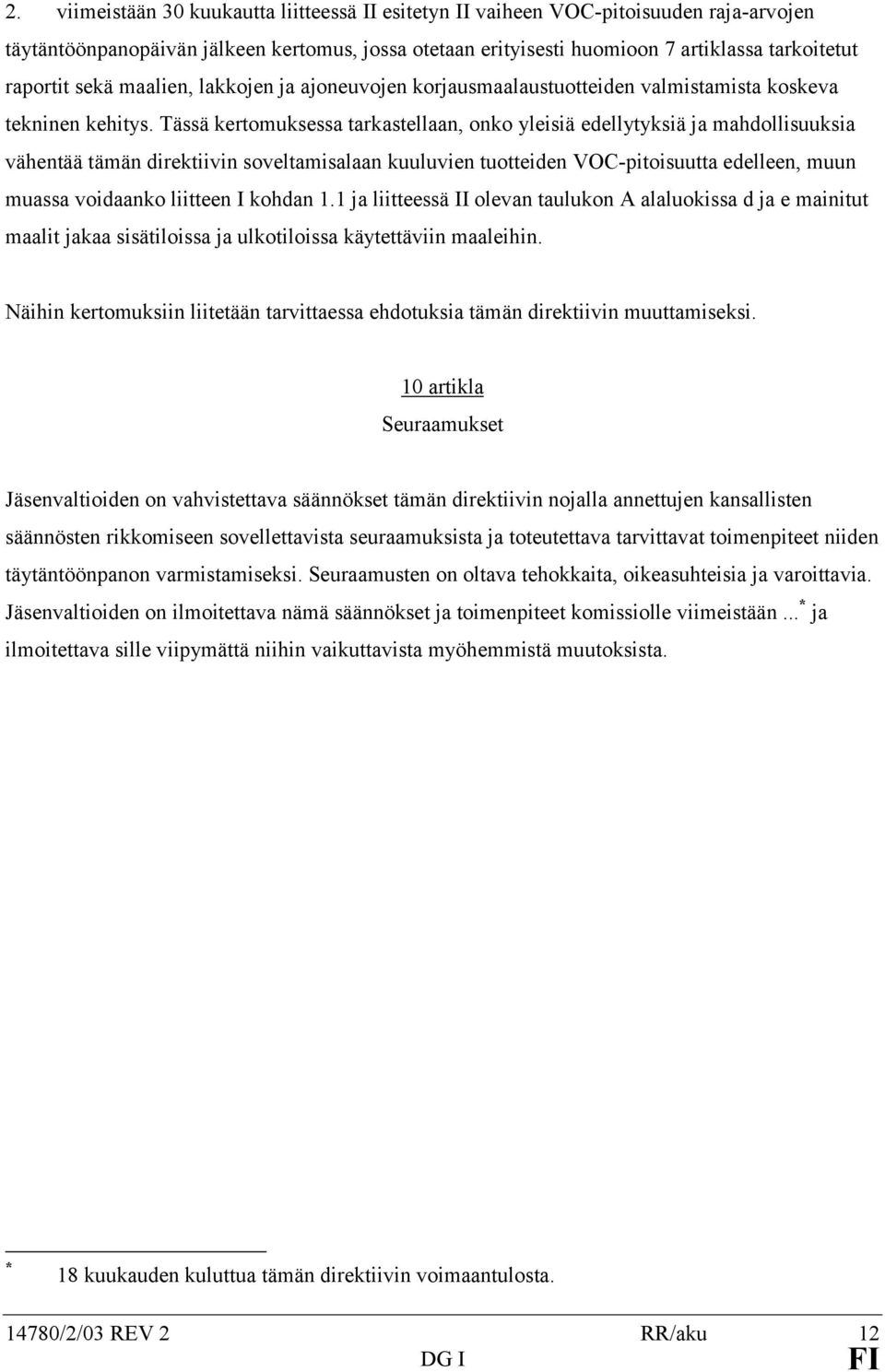 Tässä kertomuksessa tarkastellaan, onko yleisiä edellytyksiä ja mahdollisuuksia vähentää tämän direktiivin soveltamisalaan kuuluvien tuotteiden VOC-pitoisuutta edelleen, muun muassa voidaanko